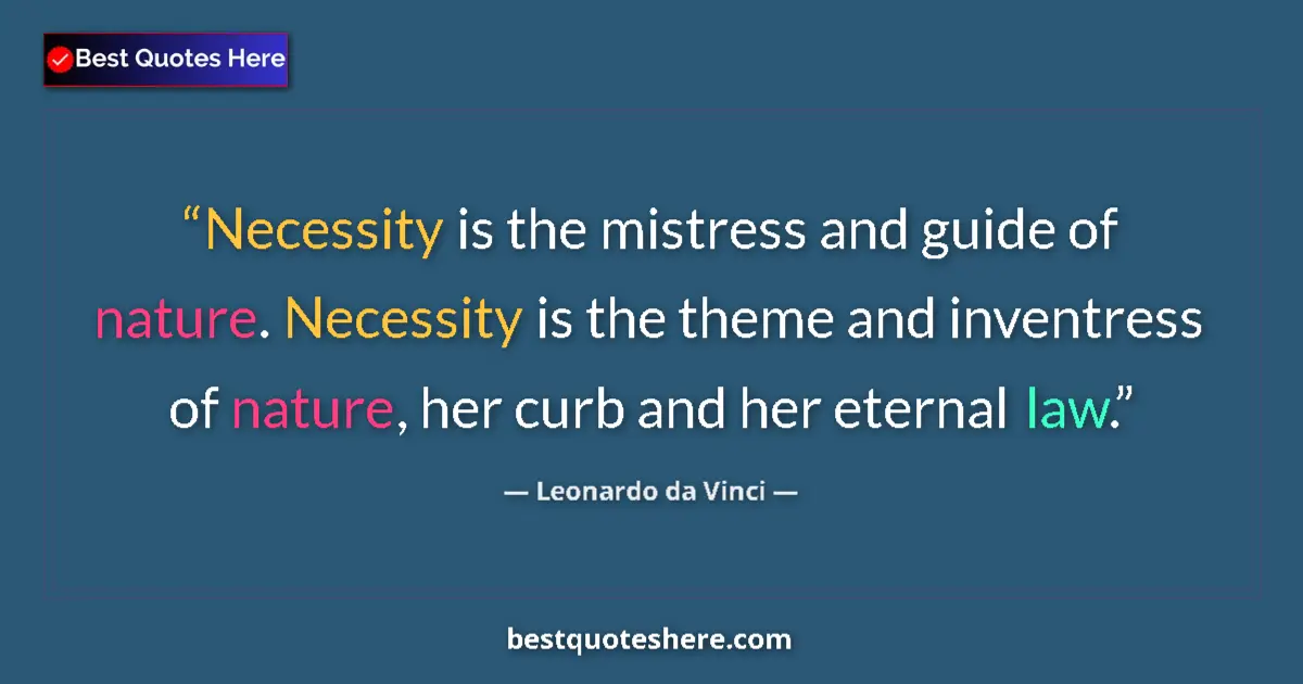 Quote by Leonardo da Vinci: Necessity is the mistress and guide of nature. Necessity is the theme and inventress of nature, her ...