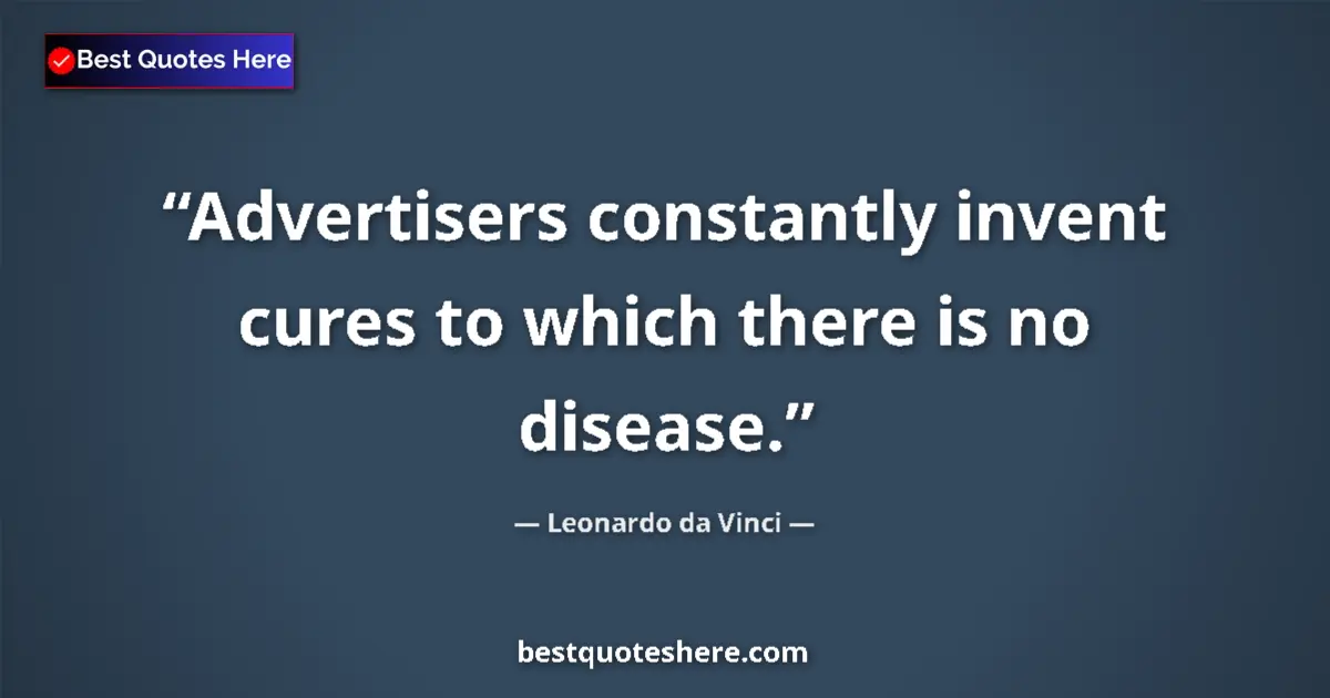 Quote by Leonardo da Vinci: Advertisers constantly invent cures to which there is no disease....