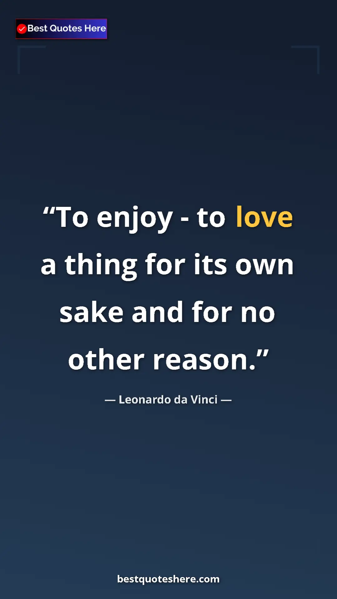 Pinterest quote poster by Leonardo da Vinci: "To enjoy - to love a thing for its own sake and for no..."