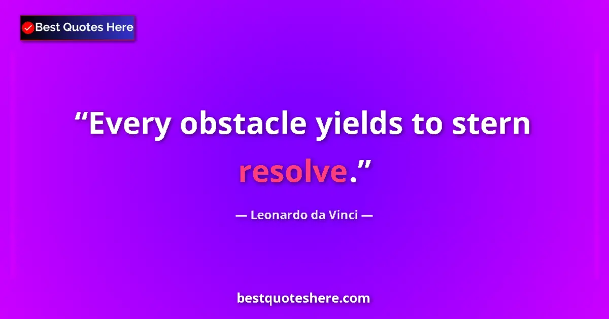 Quote by Leonardo da Vinci: Every obstacle yields to stern resolve....