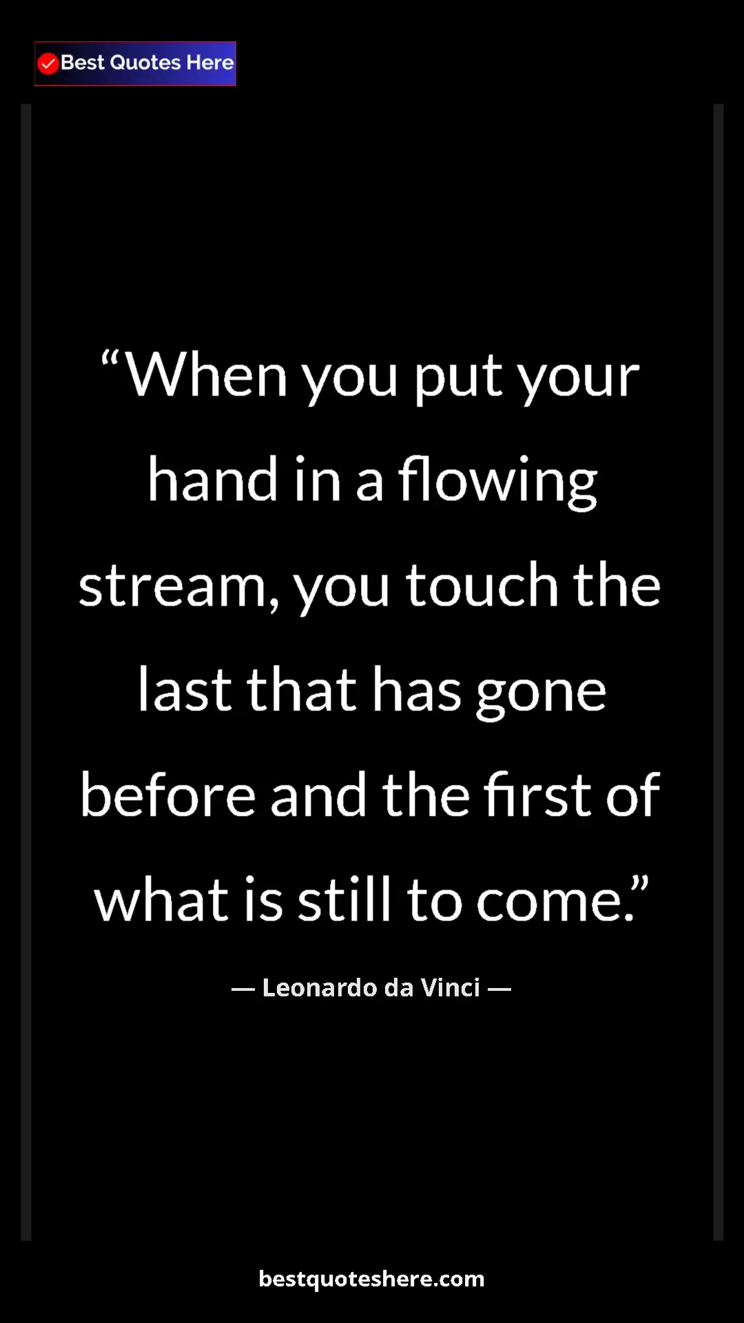 Pinterest quote poster by Leonardo da Vinci: "When you put your hand in a flowing stream, you touch the..."