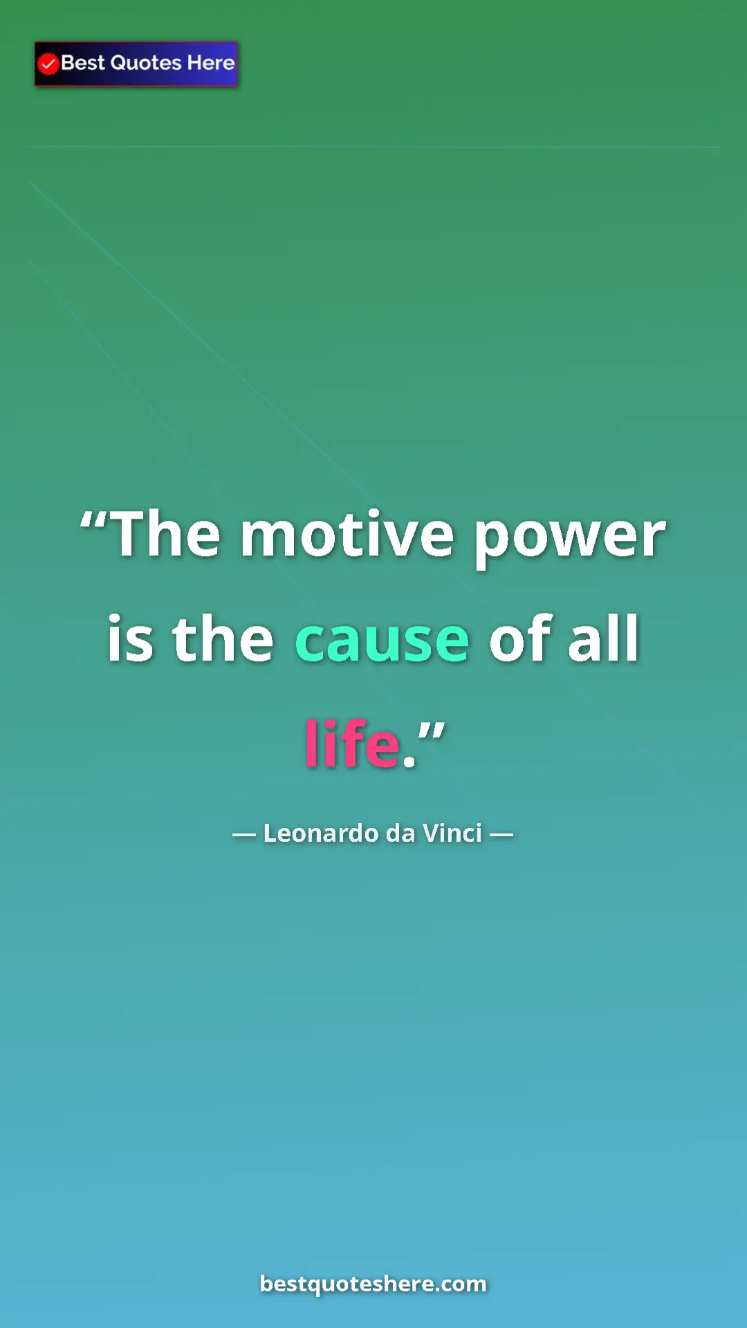Pinterest quote poster by Leonardo da Vinci: "The motive power is the cause of all life."