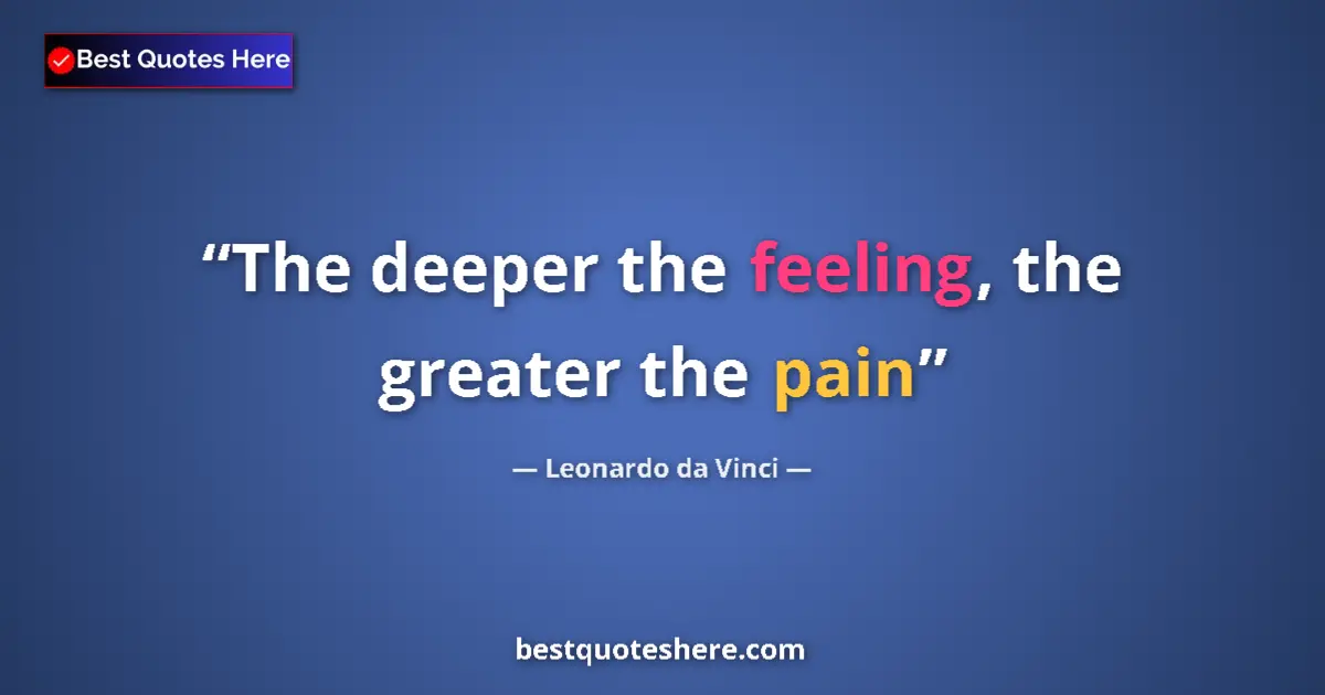 Quote by Leonardo da Vinci: The deeper the feeling, the greater the pain...