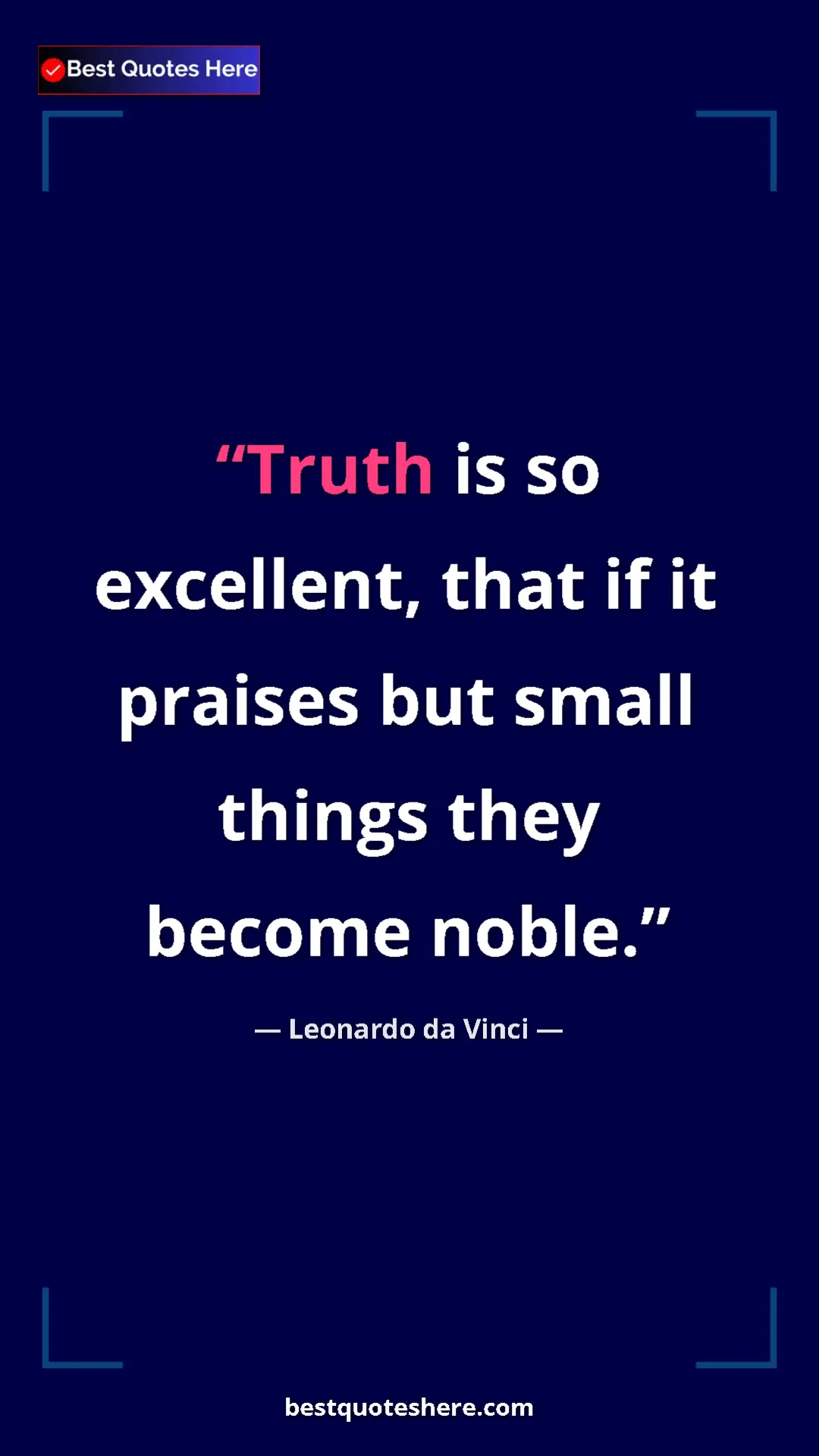 Pinterest quote poster by Leonardo da Vinci: "Truth is so excellent, that if it praises but small things..."