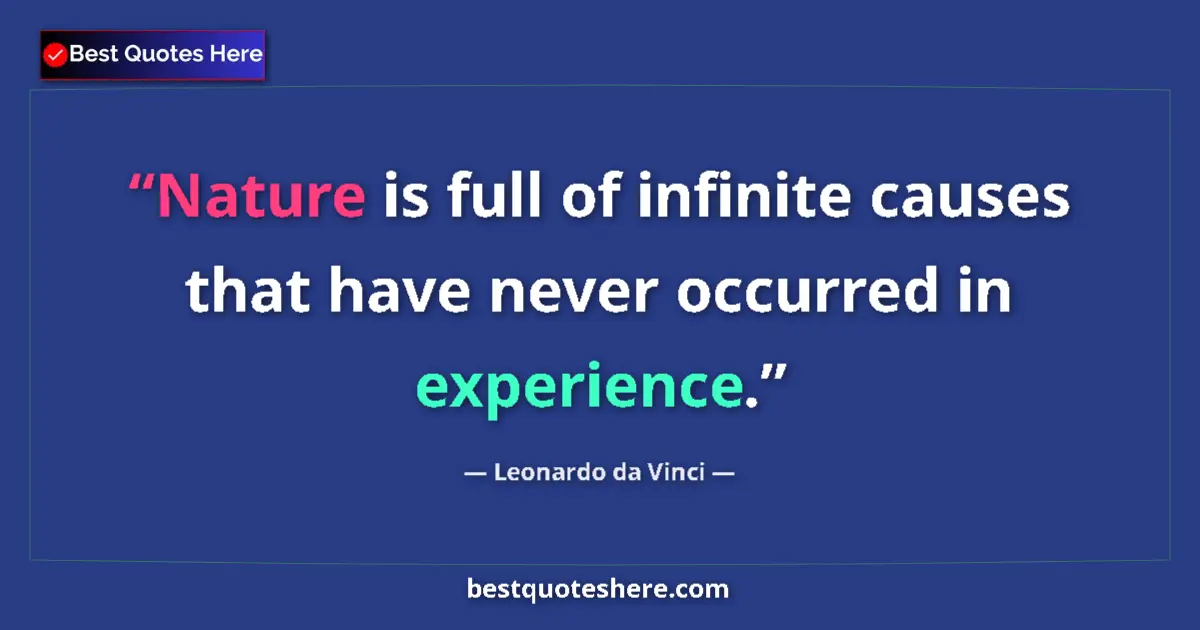 Quote by Leonardo da Vinci: Nature is full of infinite causes that have never occurred in experience....