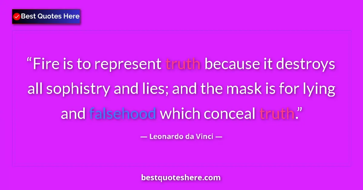 Quote by Leonardo da Vinci: Fire is to represent truth because it destroys all sophistry and lies; and the mask is for lying and...