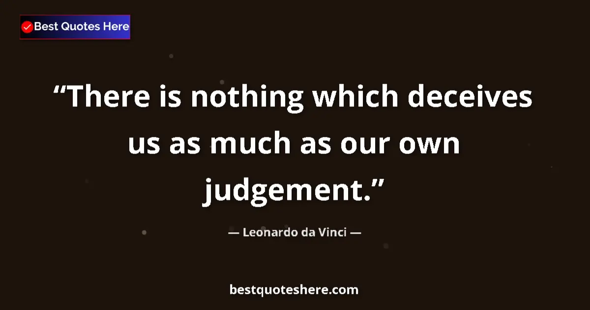 Image for the quote by Leonardo Da Vinci: There is nothing which deceives us as much as our own judgement....