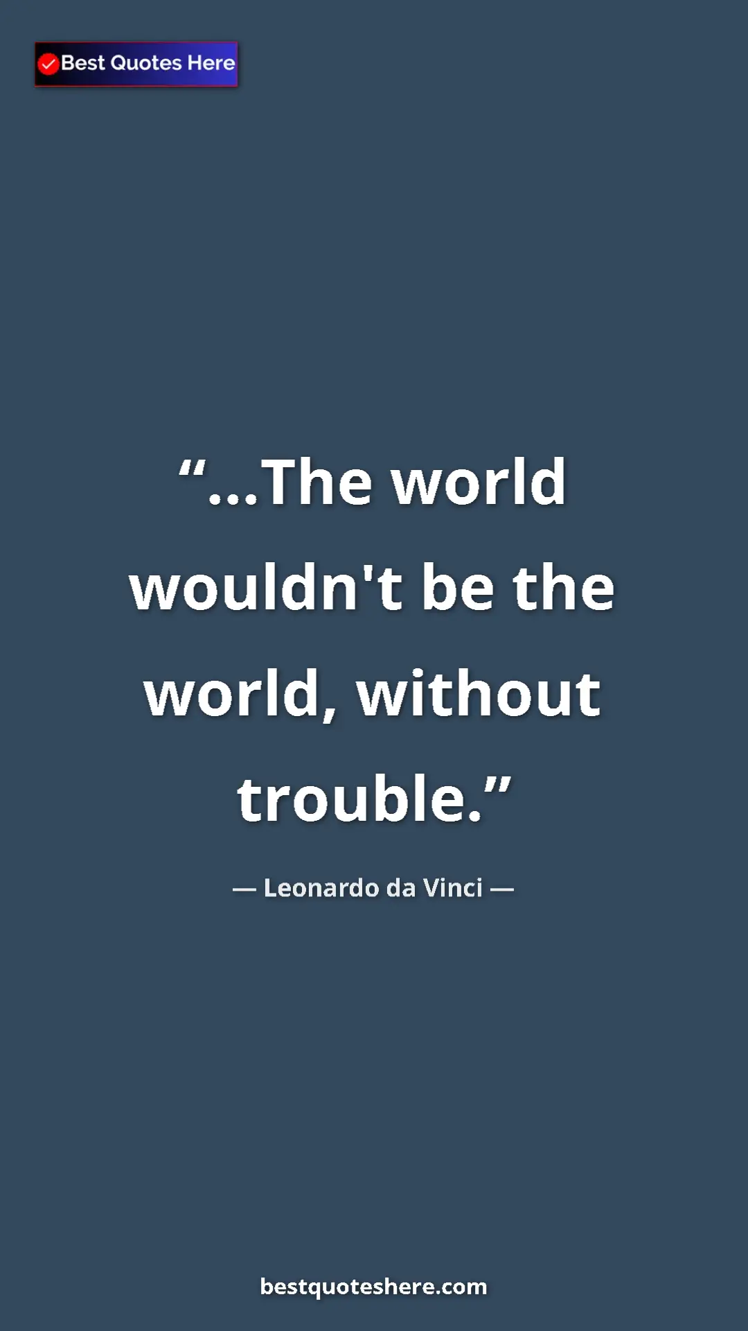 Pinterest quote poster by Leonardo da Vinci: "...The world wouldn't be the world, without trouble."