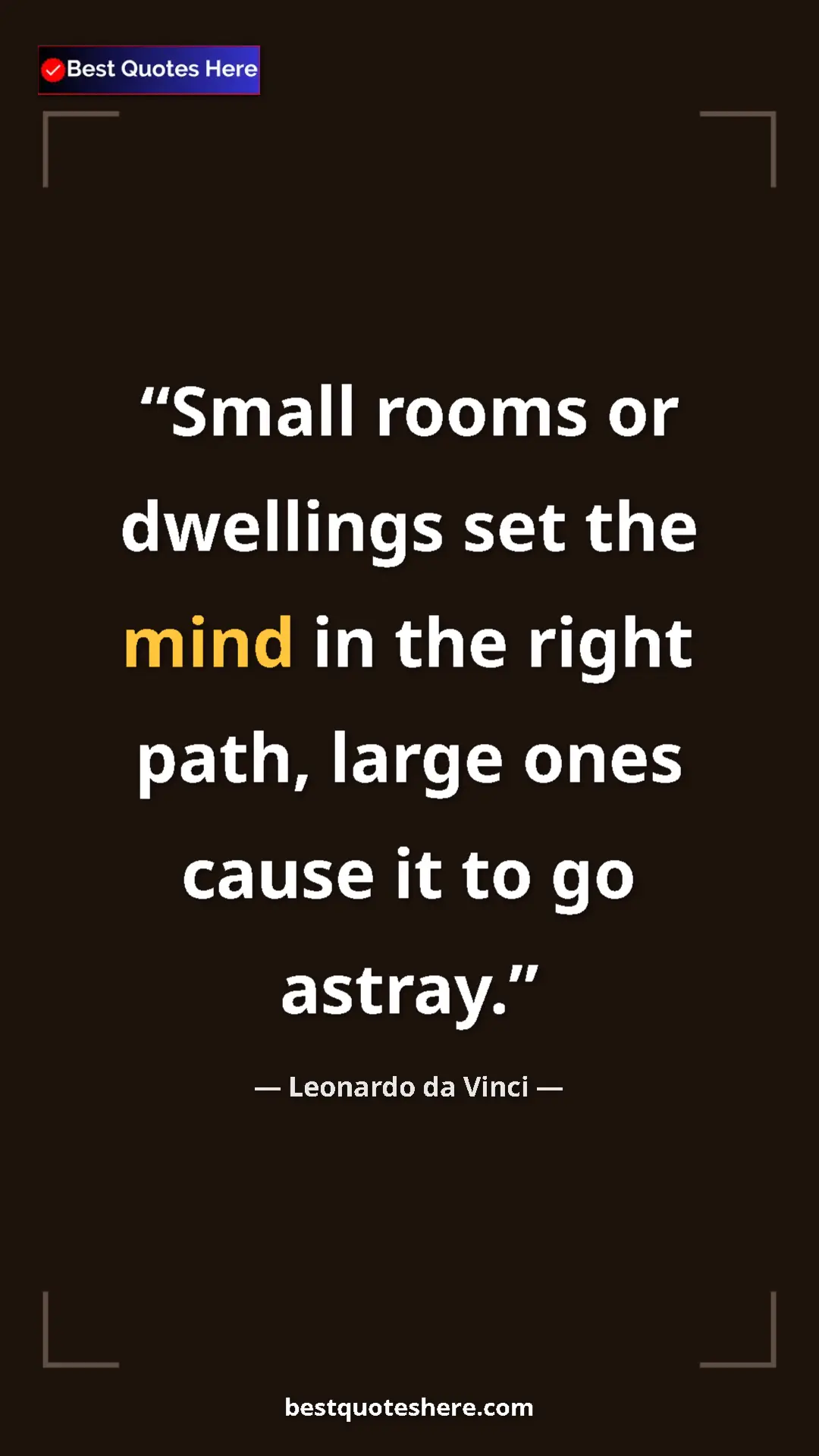 Leonardo da Vinci Quote Card: "Small rooms or dwellings set the mind in the right path,..." Pinterest quote poster by Leonardo da Vinci: "Small rooms or dwellings set the mind in the right path,..."