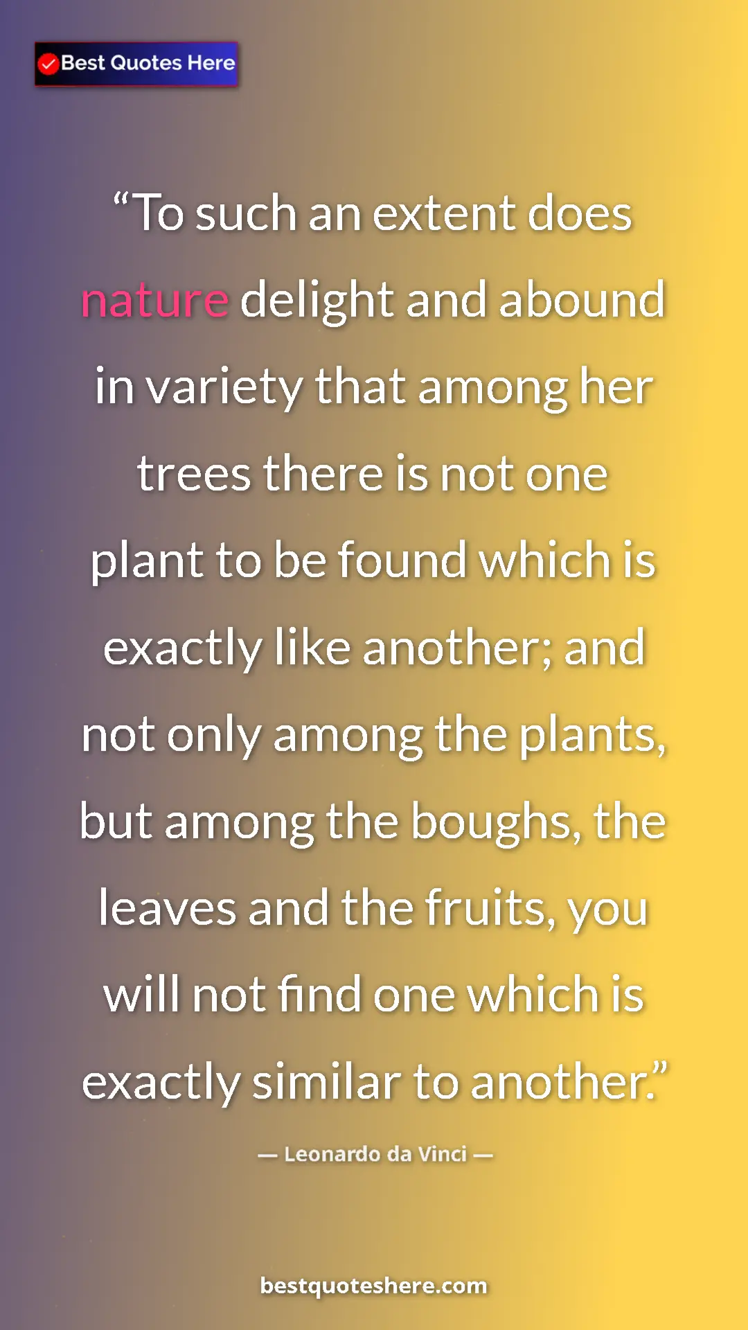 Leonardo da Vinci Quote Card: "To such an extent does nature delight and abound in variety..." Pinterest quote poster by Leonardo da Vinci: "To such an extent does nature delight and abound in variety..."