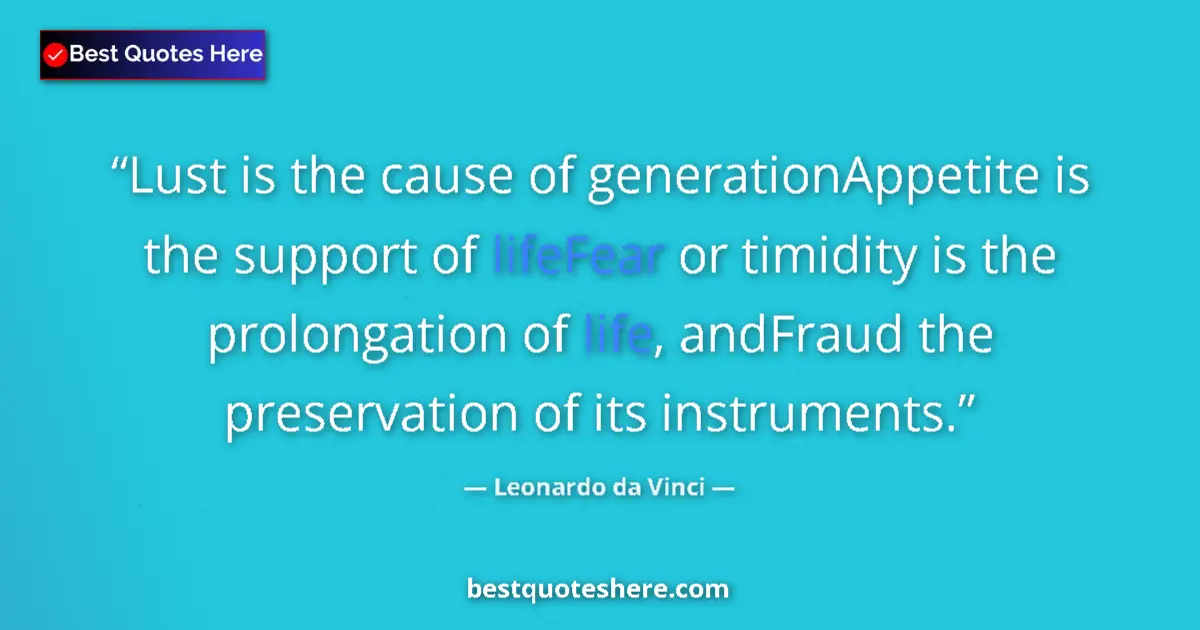 Image for the quote by Leonardo Da Vinci: Lust is the cause of generationAppetite is the support of lifeFear or timidity is the prolongation o...