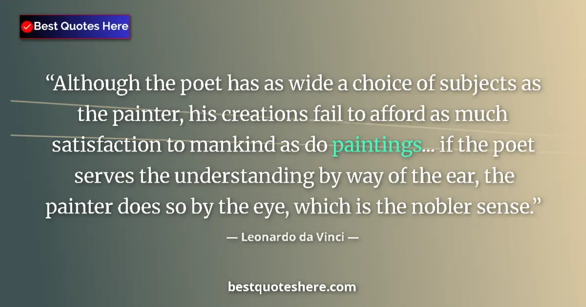 Quote by Leonardo da Vinci: Although the poet has as wide a choice of subjects as the painter, his creations fail to afford as m...