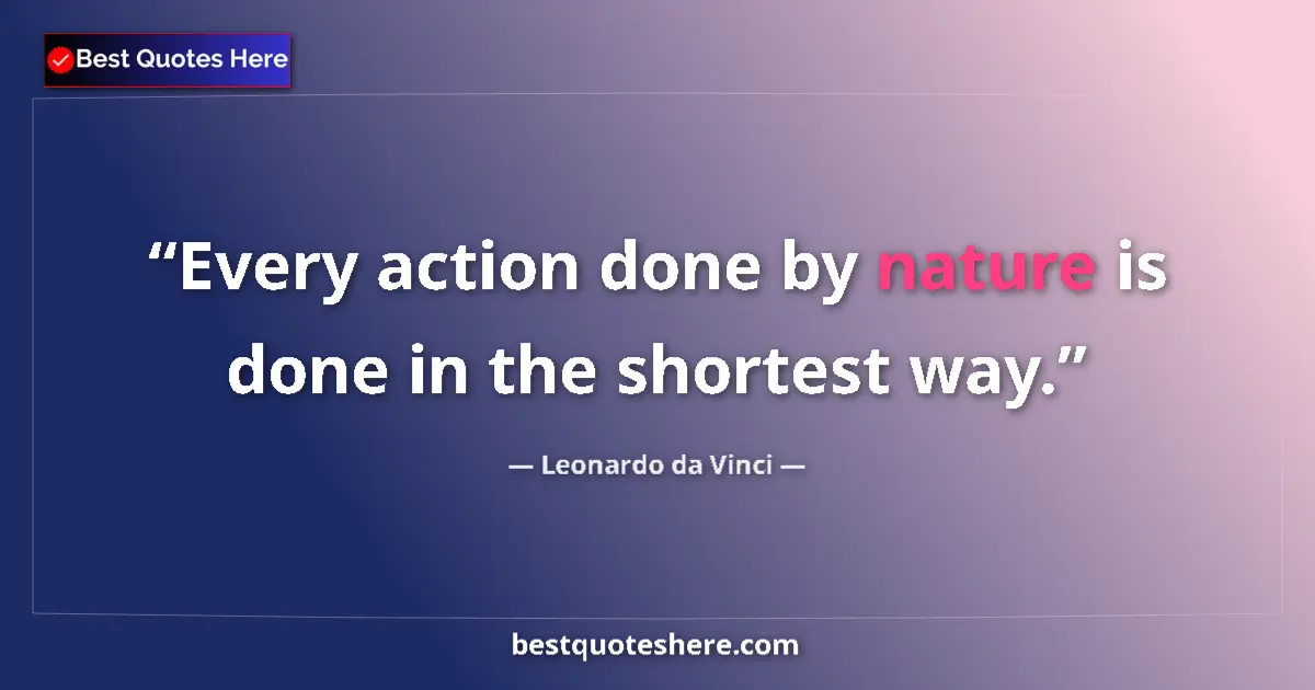 Quote by Leonardo da Vinci: Every action done by nature is done in the shortest way....