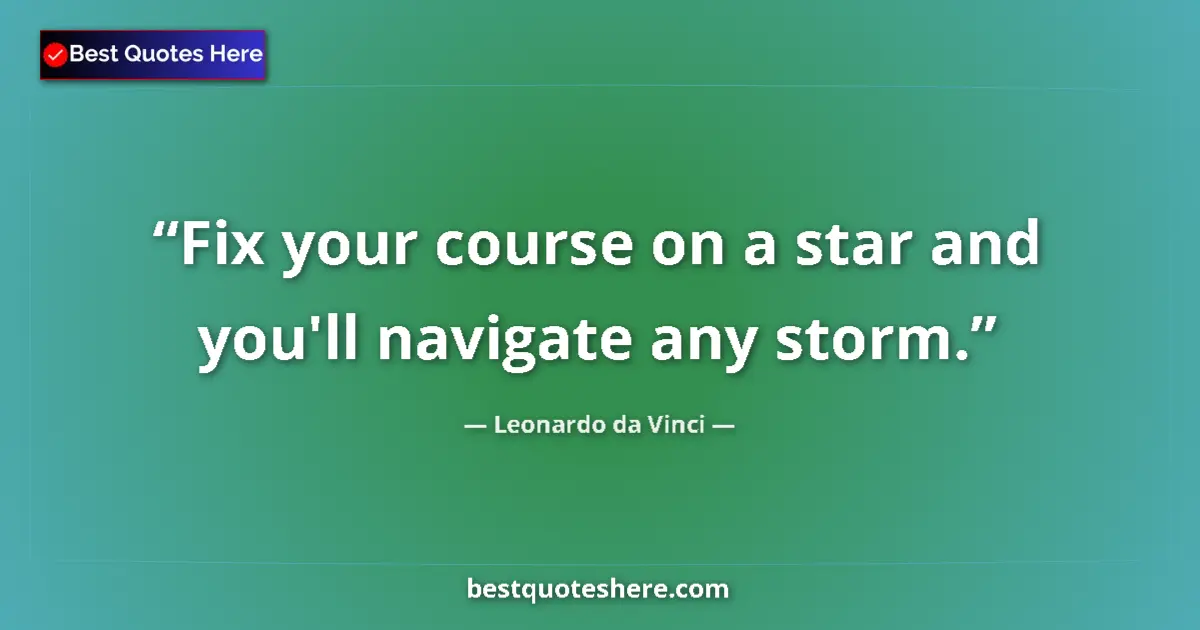 Quote by Leonardo da Vinci: Fix your course on a star and you'll navigate any storm....