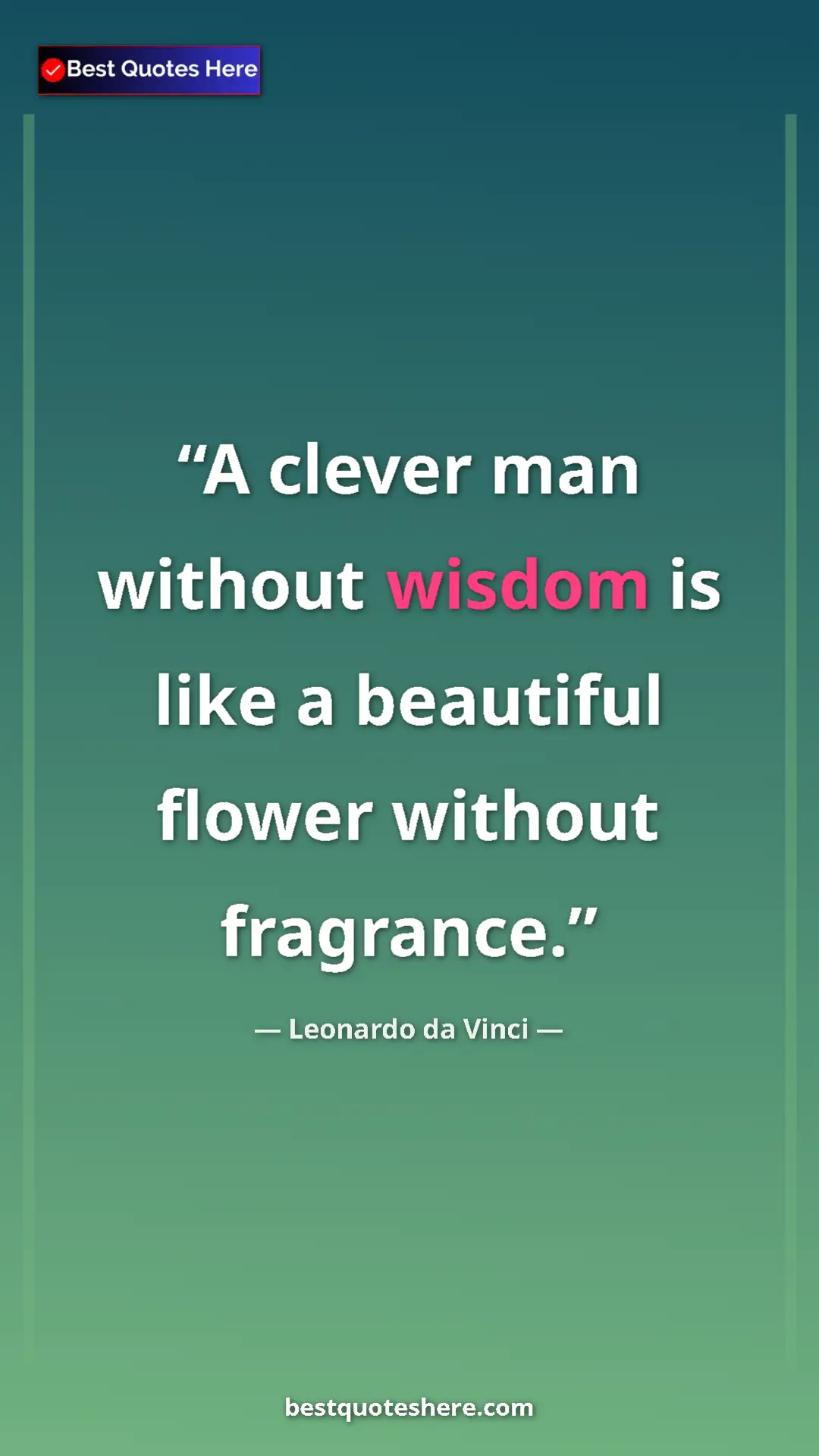 Pinterest quote poster by Leonardo da Vinci: "A clever man without wisdom is like a beautiful flower..."