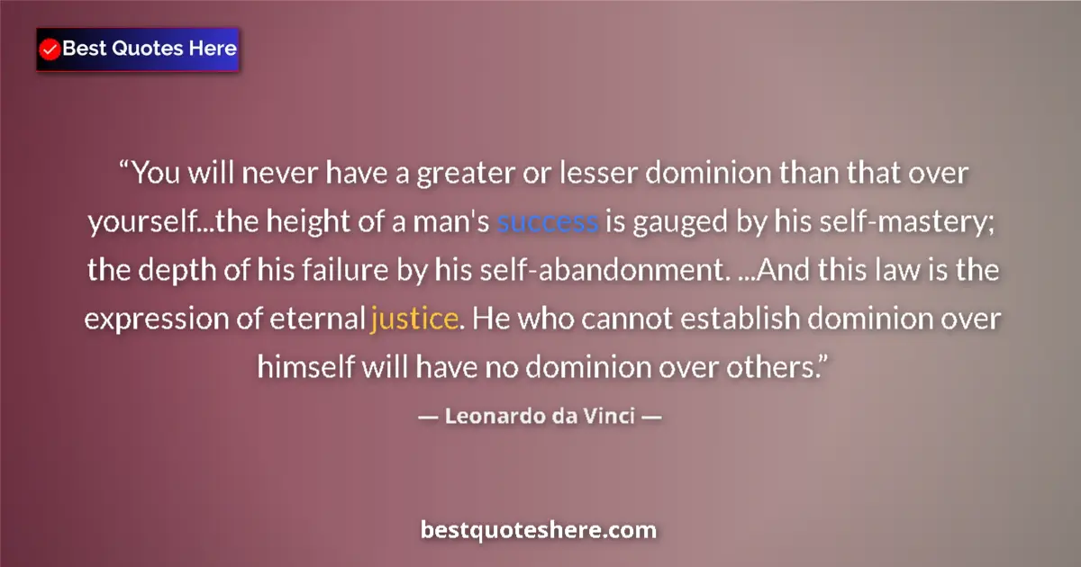 Quote by Leonardo da Vinci: You will never have a greater or lesser dominion than that over yourself...the height of a man's suc...