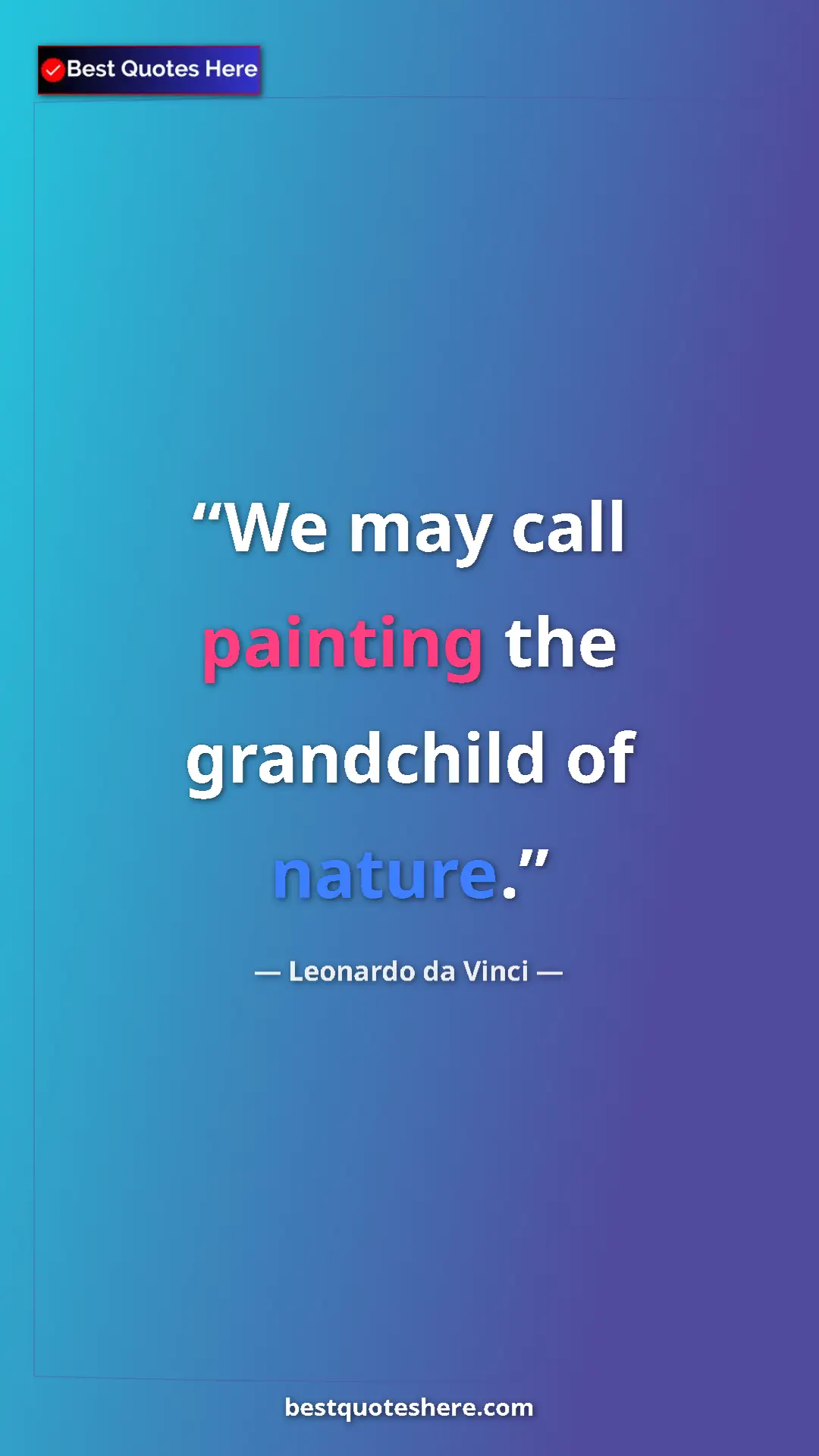 Pinterest quote poster by Leonardo da Vinci: "We may call painting the grandchild of nature."