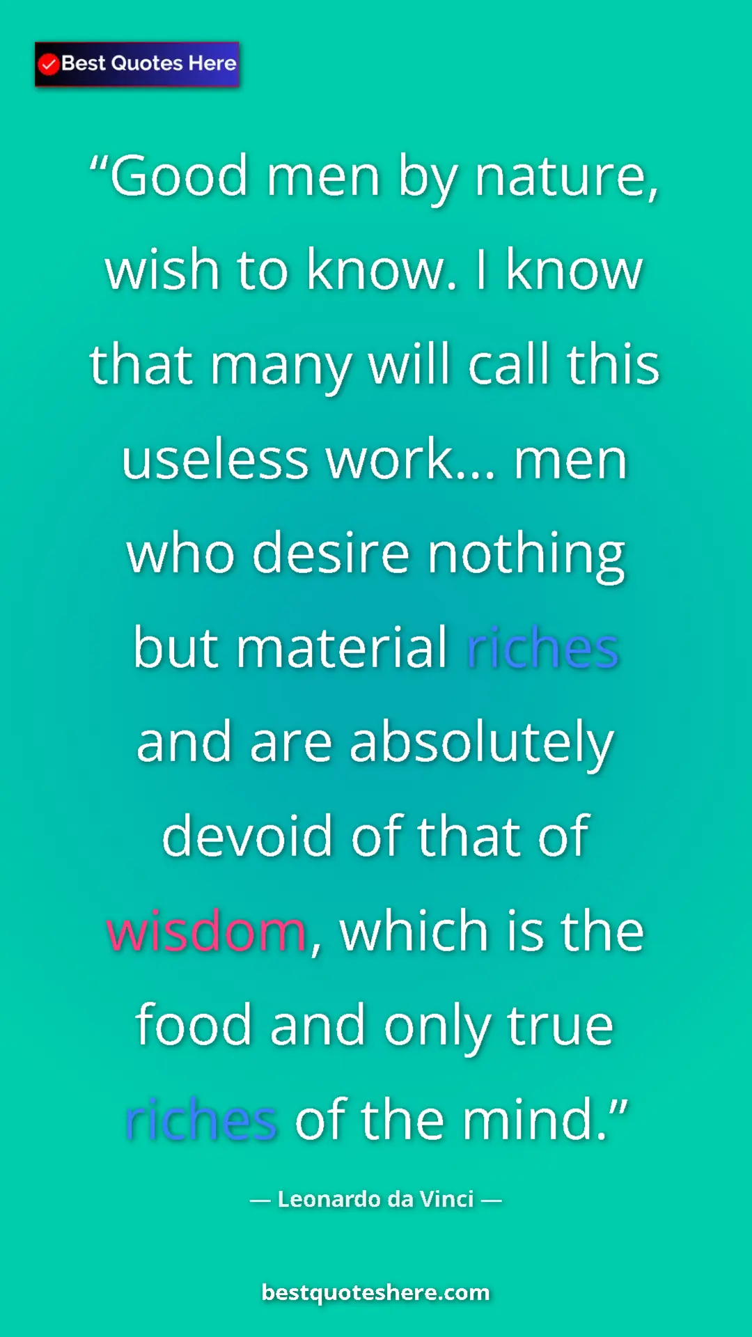 Pinterest quote poster by Leonardo da Vinci: "Good men by nature, wish to know. I know that many will..."