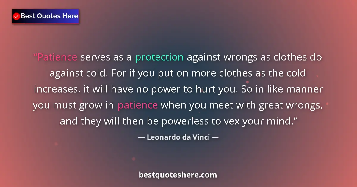 Quote by Leonardo da Vinci: Patience serves as a protection against wrongs as