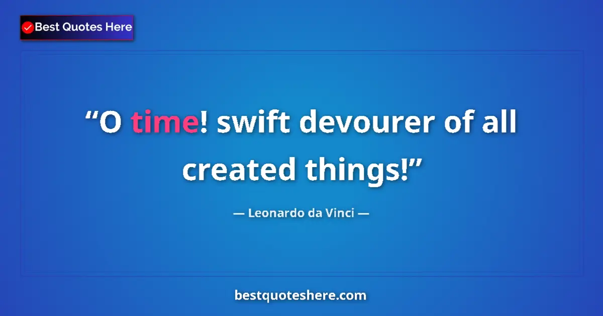 Leonardo da Vinci quote: "O time! swift devourer of all created things!"