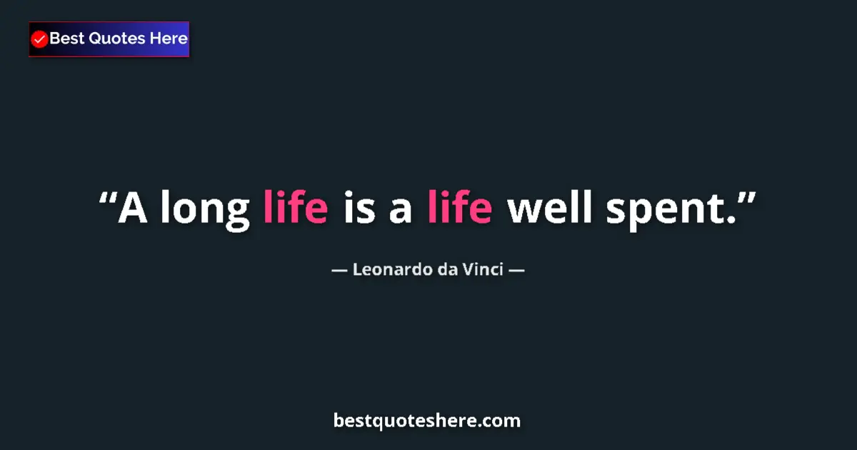 Quote by Leonardo da Vinci: A long life is a life well spent....