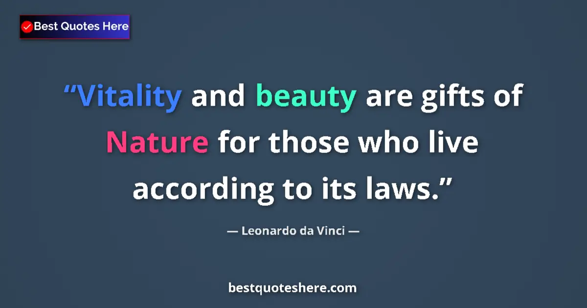 Quote by Leonardo da Vinci: Vitality and beauty are gifts of Nature for those who live according to its laws....