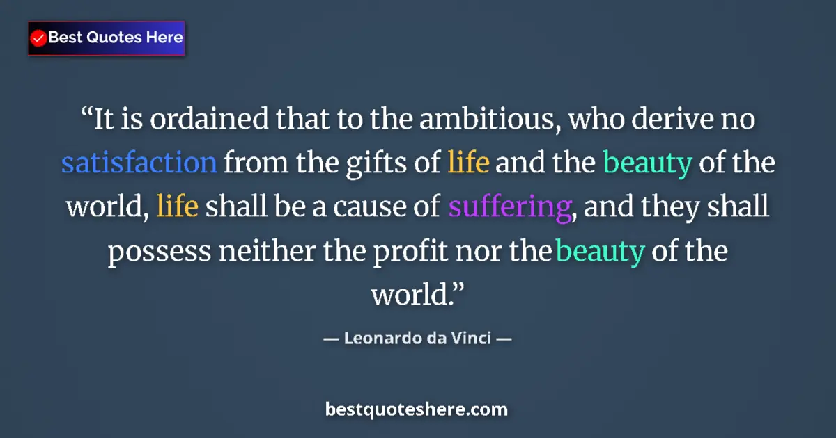 Quote by Leonardo da Vinci: It is ordained that to the ambitious, who derive no satisfaction from the gifts of life and the beau...