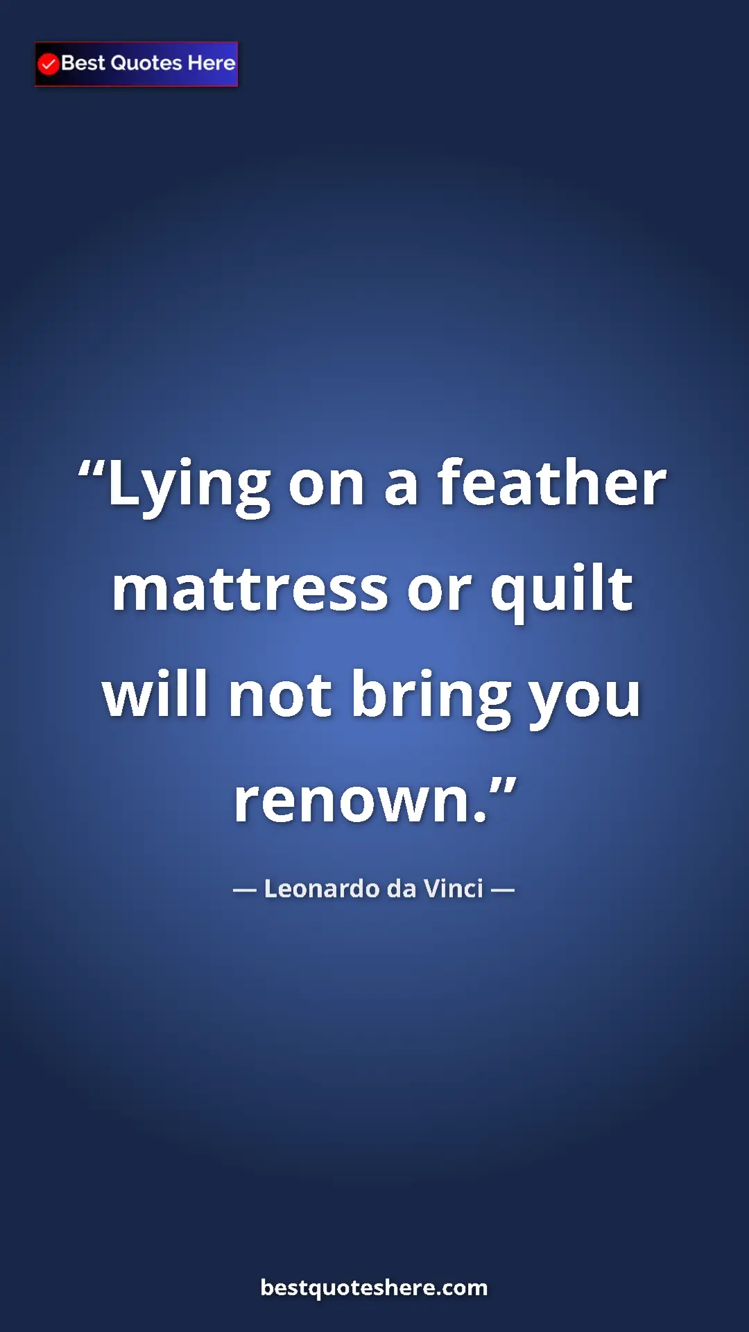 Pinterest quote poster by Leonardo da Vinci: "Lying on a feather mattress or quilt will not bring you..."