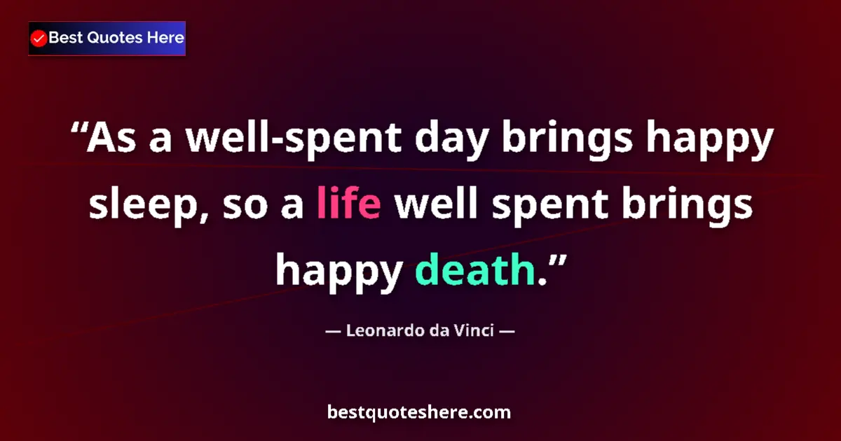Quote by Leonardo da Vinci: As a well-spent day brings happy sleep, so a life well spent brings happy death....
