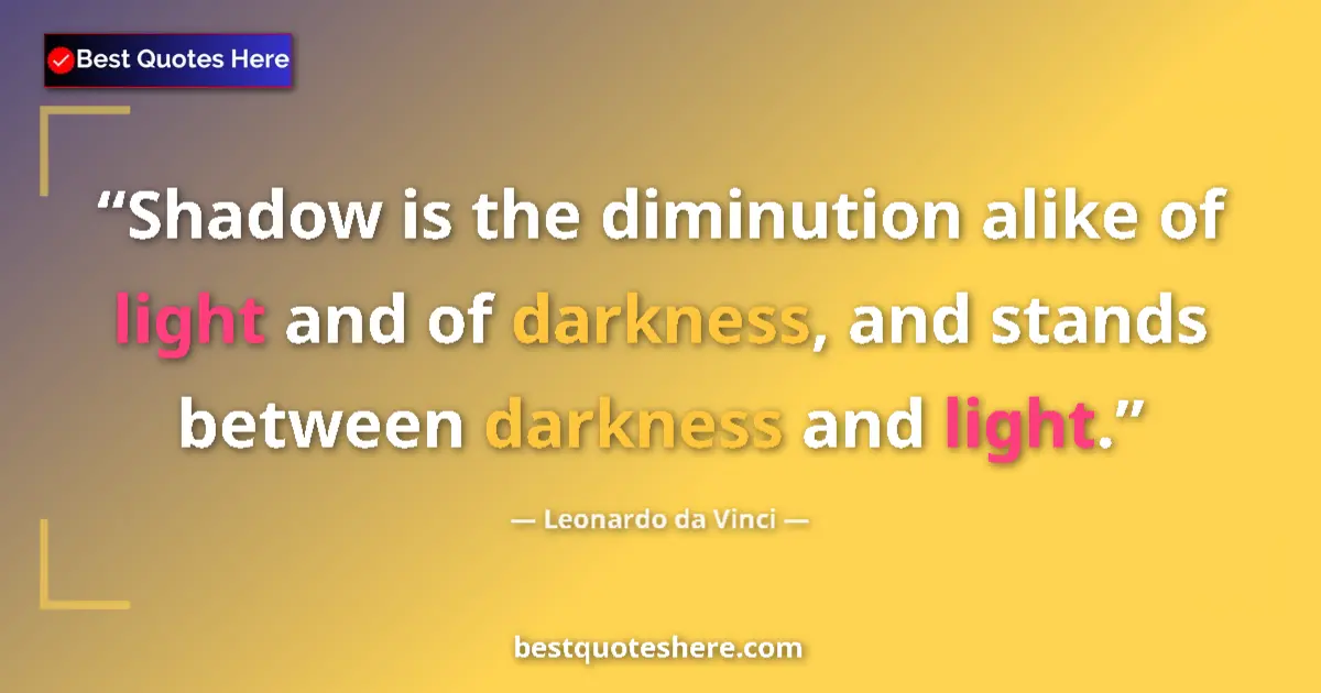 Quote by Leonardo da Vinci: Shadow is the diminution alike of light and of darkness, and stands between darkness and light....