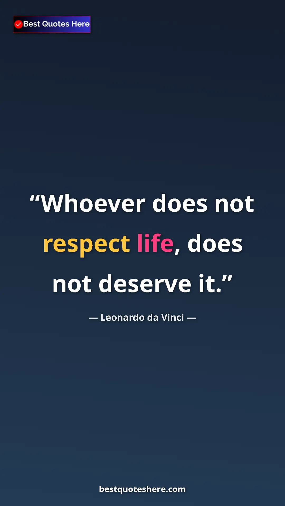 Pinterest quote poster by Leonardo da Vinci: "Whoever does not respect life, does not deserve it."