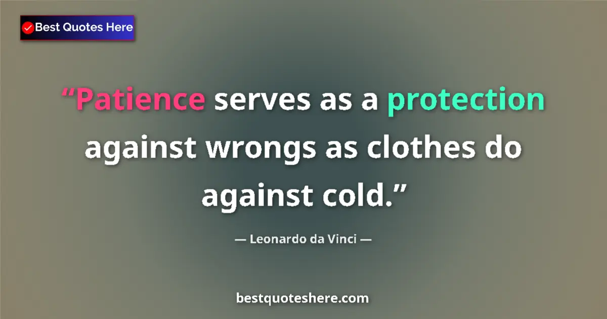 Quote by Leonardo da Vinci: Patience serves as a protection against wrongs as clothes do against cold....
