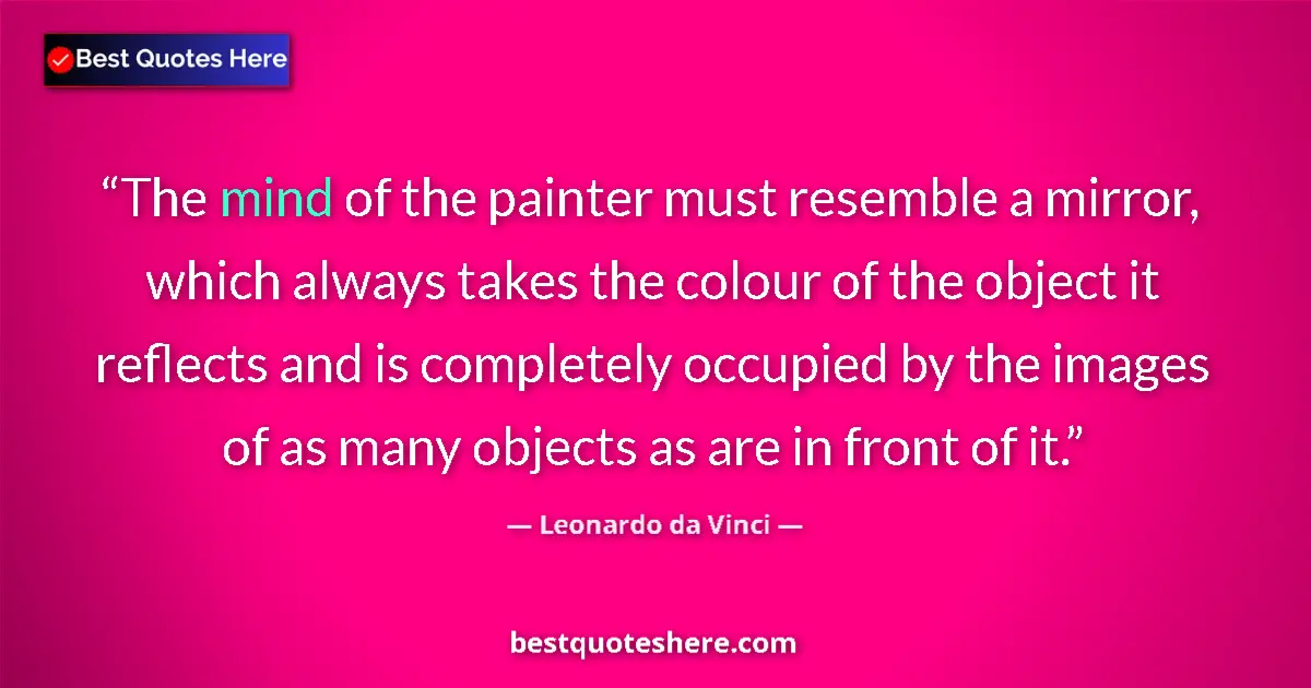 Quote by Leonardo da Vinci: The mind of the painter must resemble a mirror, wh