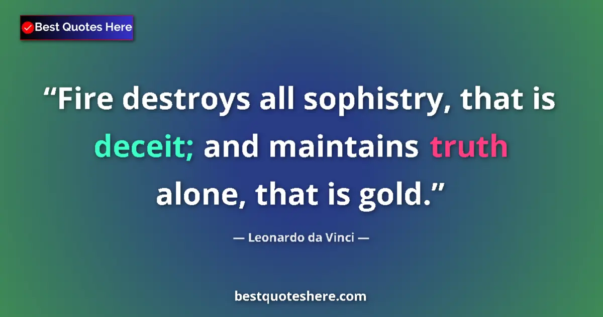 Quote by Leonardo da Vinci: Fire destroys all sophistry, that is deceit; and maintains truth alone, that is gold....