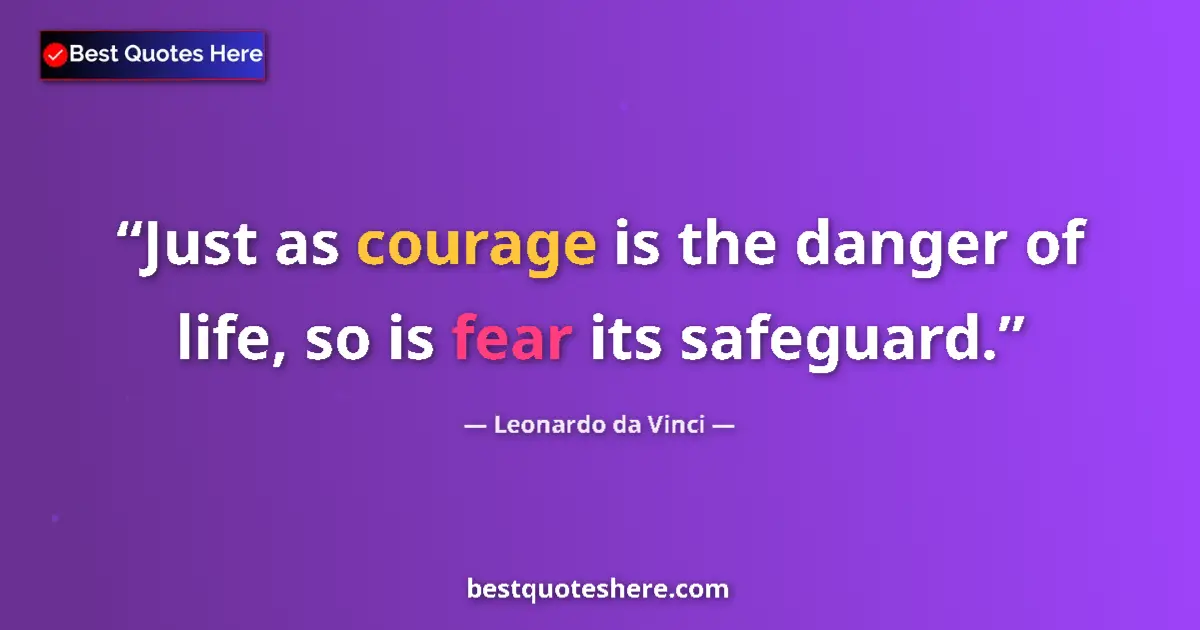 Quote by Leonardo da Vinci: Just as courage is the danger of life, so is fear