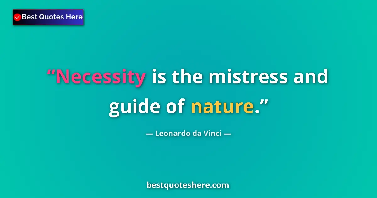 Quote by Leonardo da Vinci: Necessity is the mistress and guide of nature....