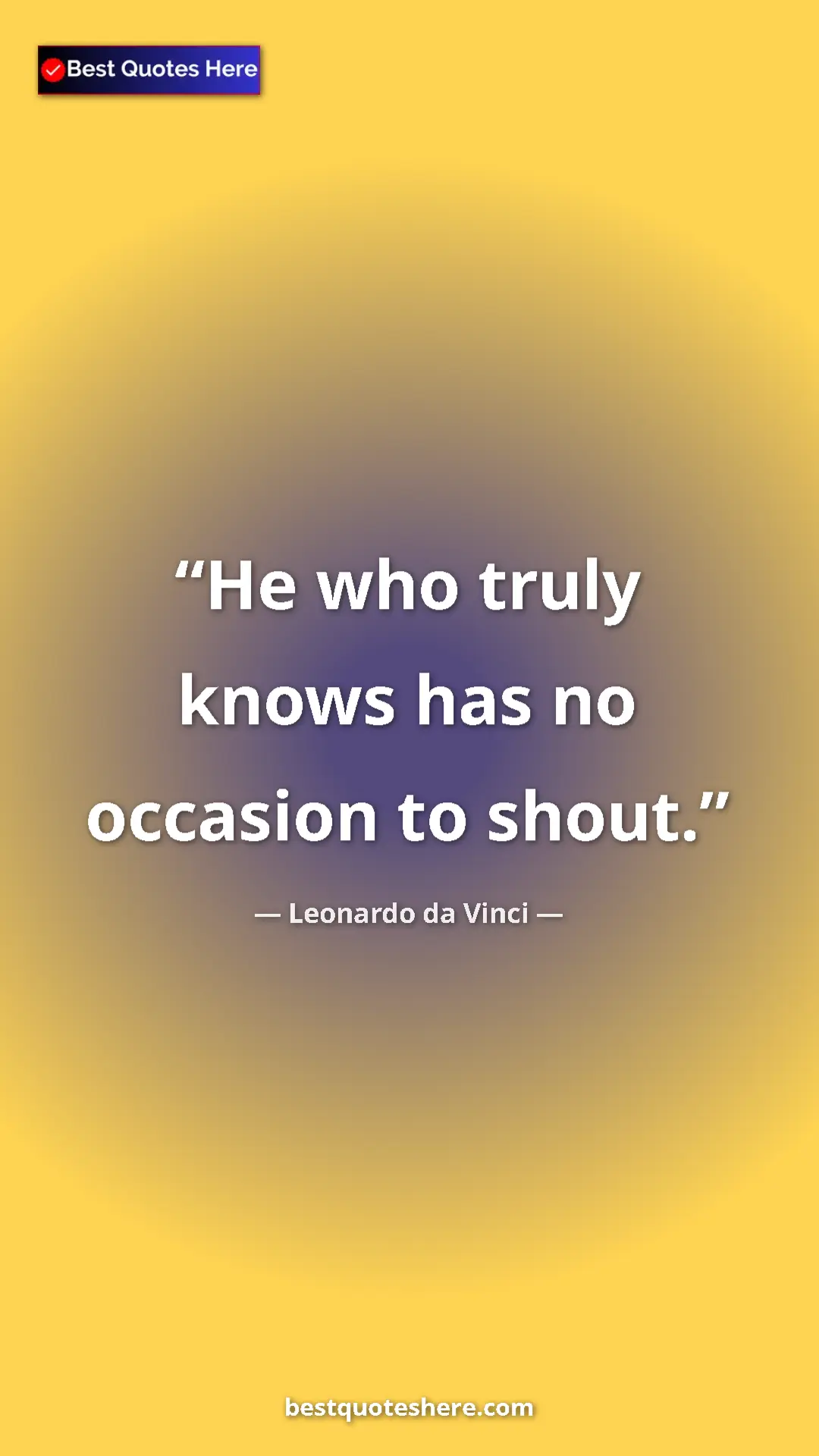 Pinterest quote poster by Leonardo da Vinci: "He who truly knows has no occasion to shout."