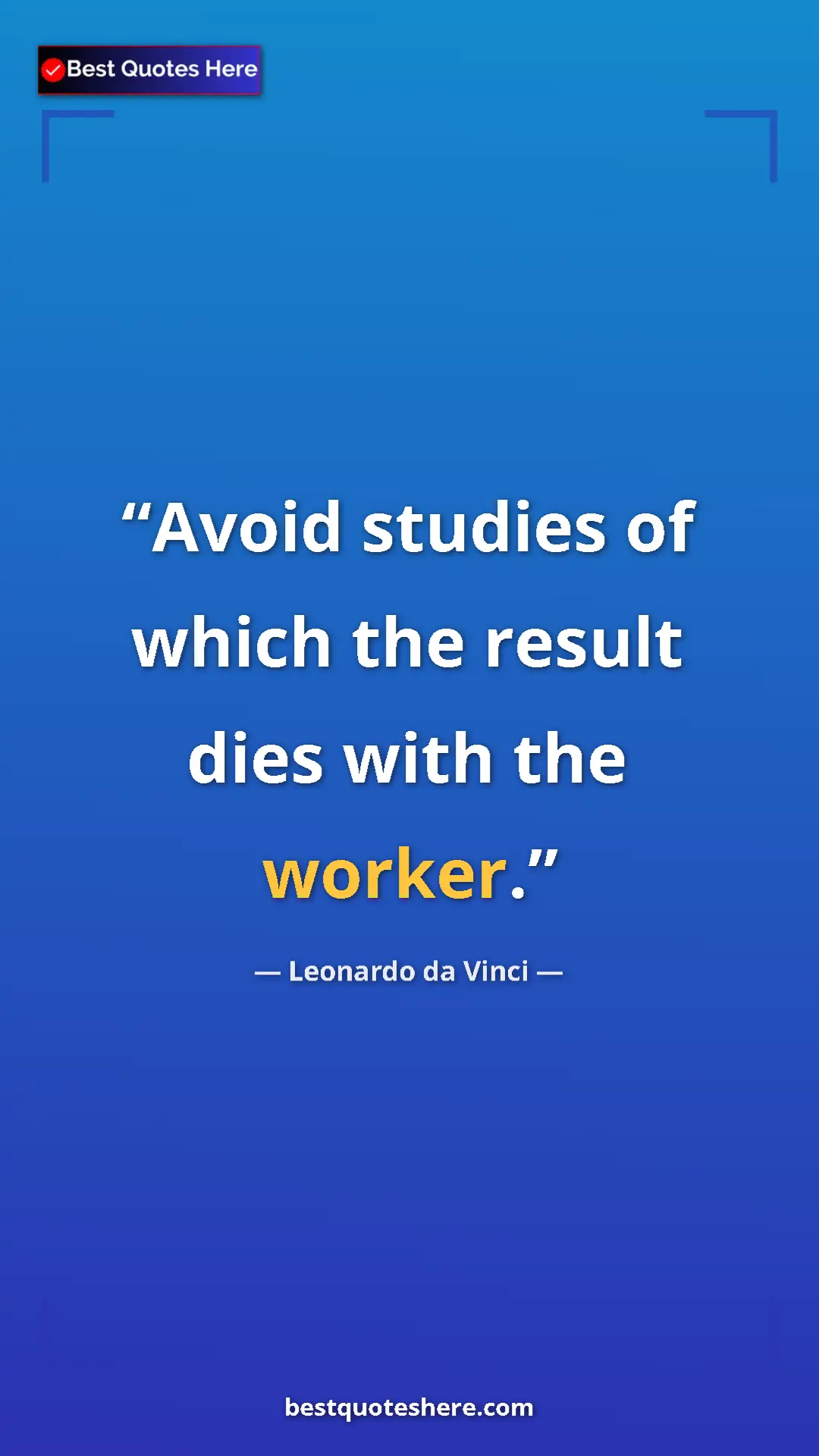 Pinterest quote poster by Leonardo da Vinci: "Avoid studies of which the result dies with the worker."
