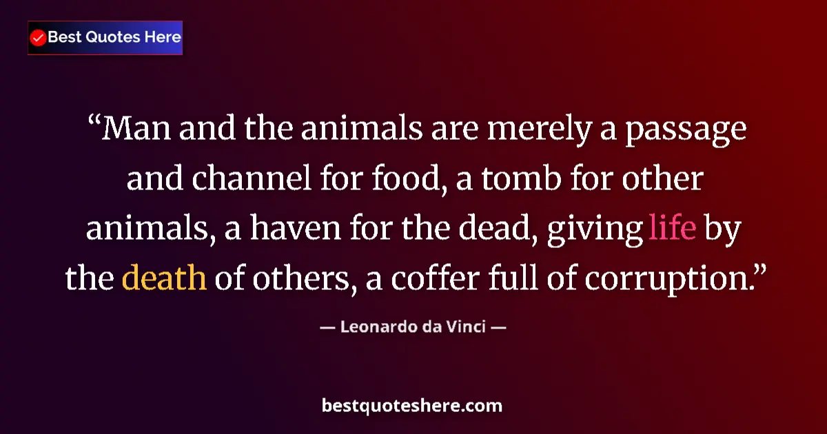 Quote by Leonardo da Vinci: Man and the animals are merely a passage and chann