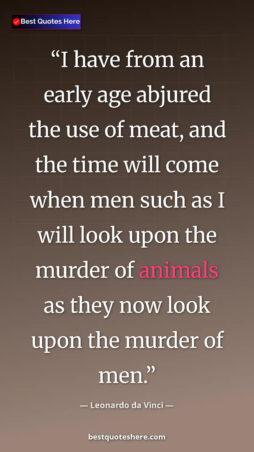 Leonardo da Vinci Quote Card: "I have from an early age abjured the use of meat, and the..." Pinterest quote poster by Leonardo da Vinci: "I have from an early age abjured the use of meat, and the..."