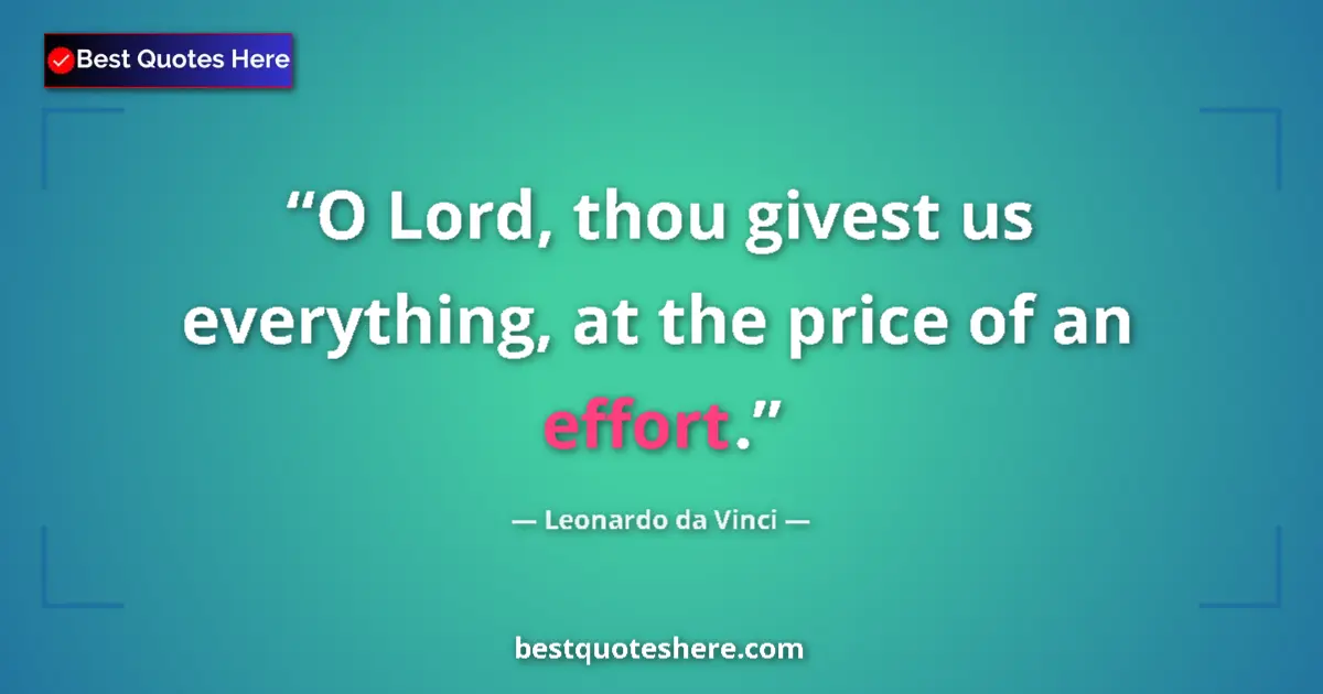 Quote by Leonardo da Vinci: O Lord, thou givest us everything, at the price of an effort....