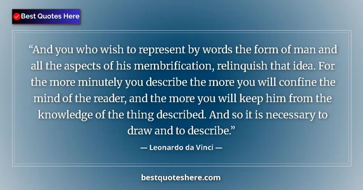 Quote by Leonardo da Vinci: And you who wish to represent by words the form of man and all the aspects of his membrification, re...