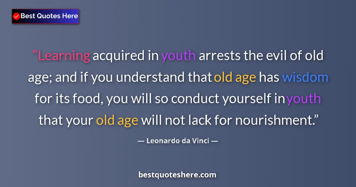 Leonardo da Vinci quote: "Learning acquired in youth arrests the evil of old age; and..."