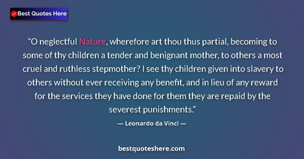 Quote by Leonardo da Vinci: O neglectful Nature, wherefore art thou thus partial, becoming to some of thy children a tender and ...
