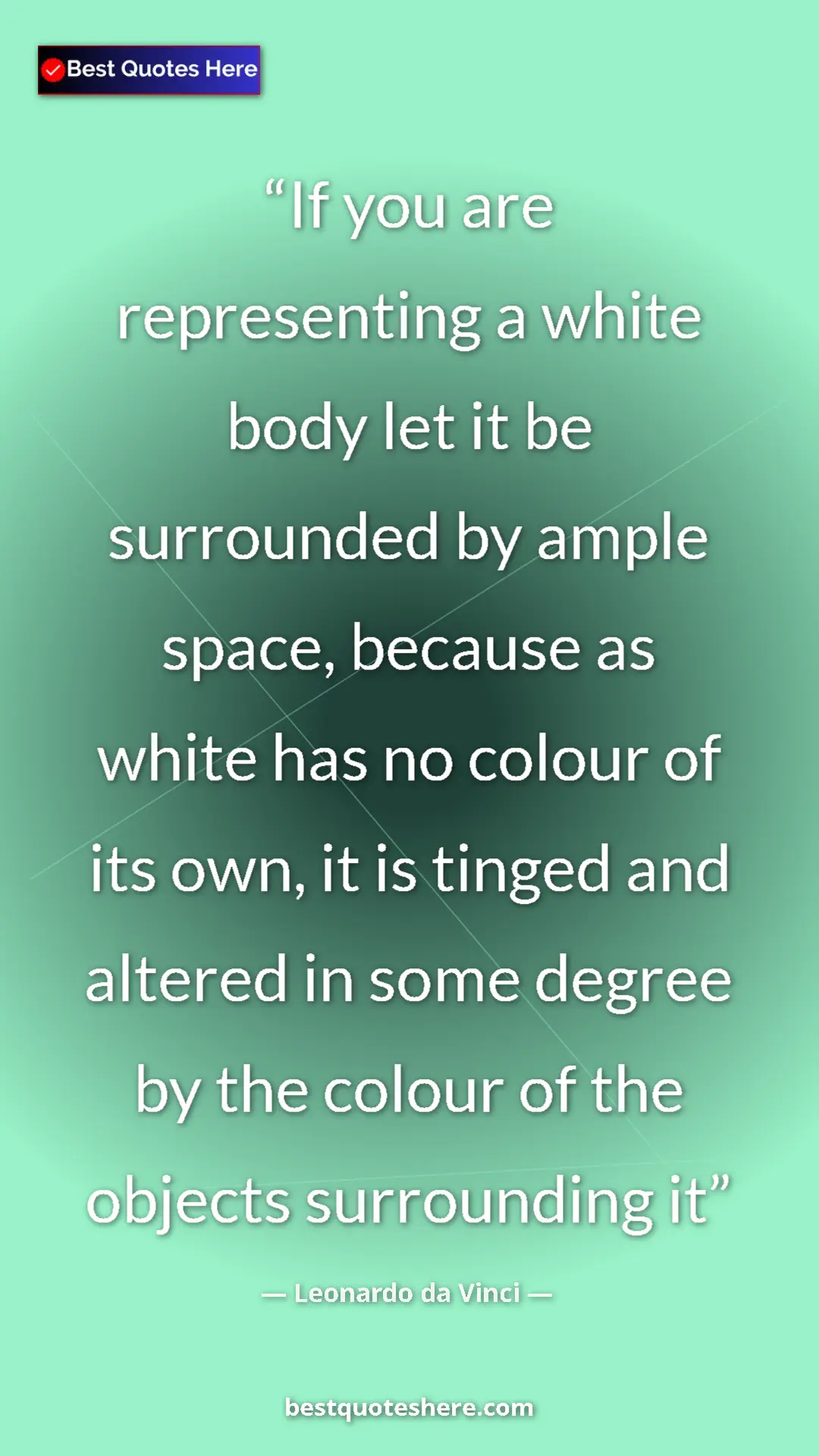Pinterest quote poster by Leonardo da Vinci: "If you are representing a white body let it be surrounded..."