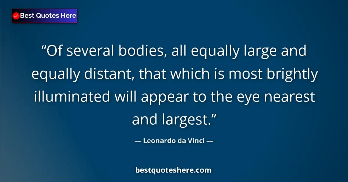 Quote by Leonardo da Vinci: Of several bodies, all equally large and equally distant, that which is most brightly illuminated wi...