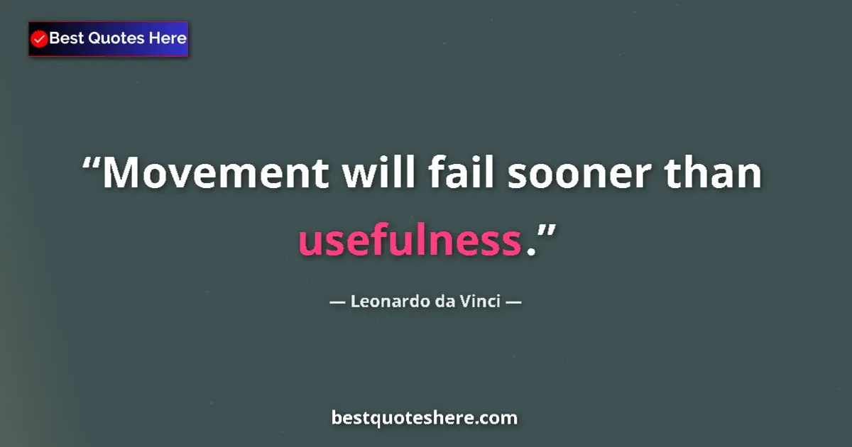 Quote by Leonardo da Vinci: Movement will fail sooner than usefulness....