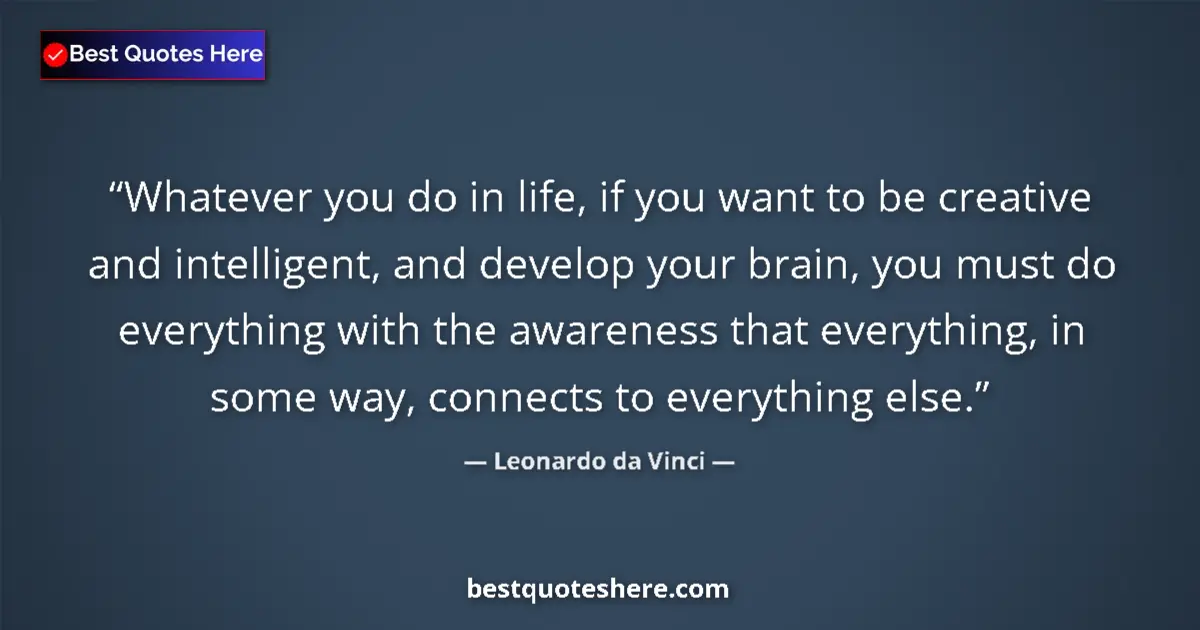 Quote by Leonardo da Vinci: Whatever you do in life, if you want to be creative and intelligent, and develop your brain, you mus...