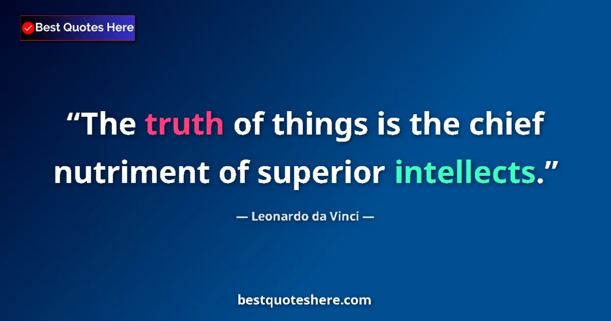 Image for the quote by Leonardo Da Vinci: The truth of things is the chief nutriment of superior intellects....