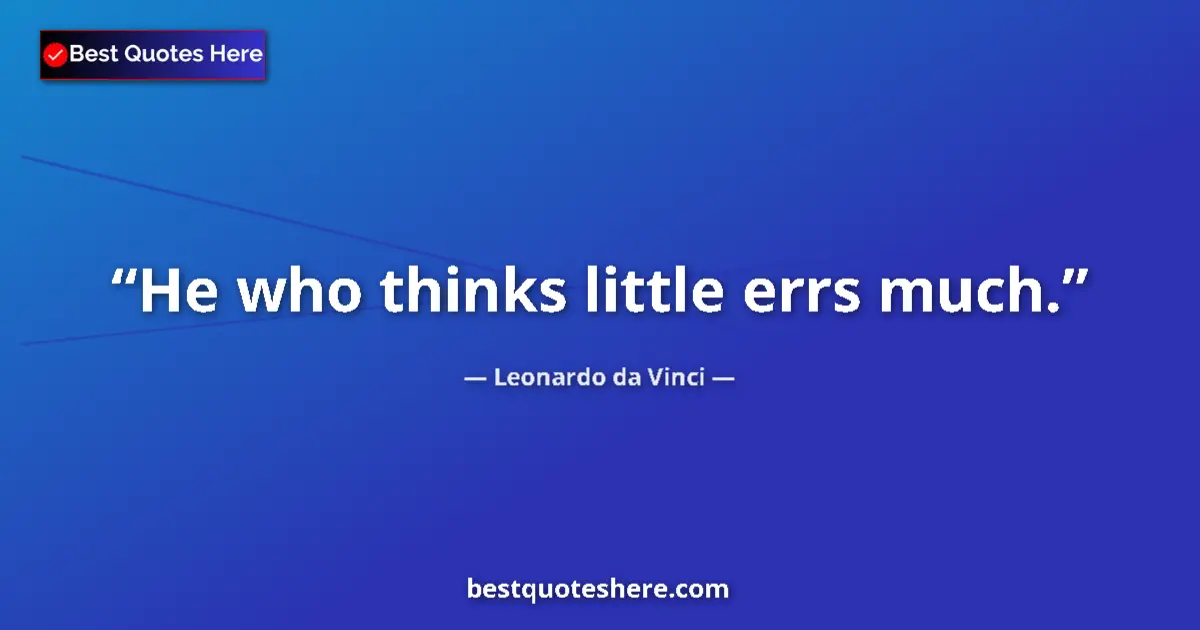 Quote by Leonardo da Vinci: He who thinks little errs much....